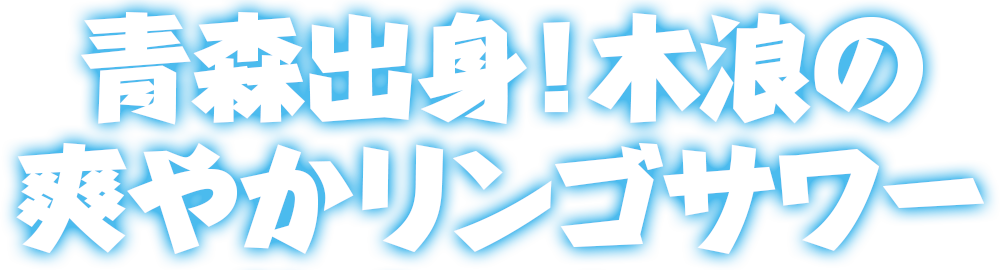 青森出身！木浪の爽やかリンゴサワー