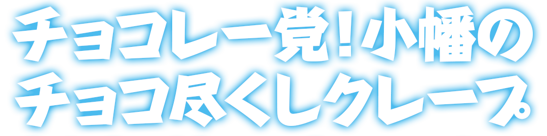 チョコレー党！小幡のチョコ尽くしクレープ