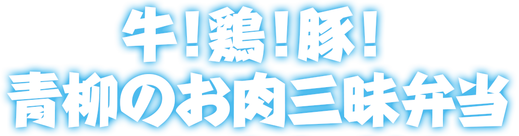 牛！鶏！豚！青柳のお肉三昧弁当