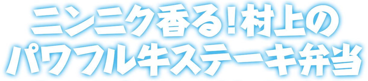 ニンニク香る！村上のパワフル牛ステーキ弁当