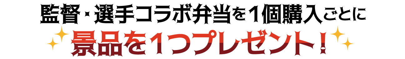 監督・選手コラボ弁当を１個購入ごとに景品をプレゼント！