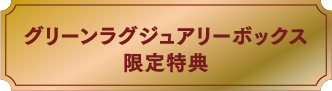 グリーンラグジュアリーボックス限定特典