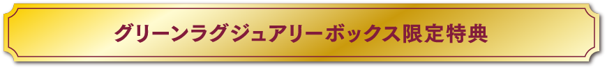 グリーンラグジュアリーボックス限定特典