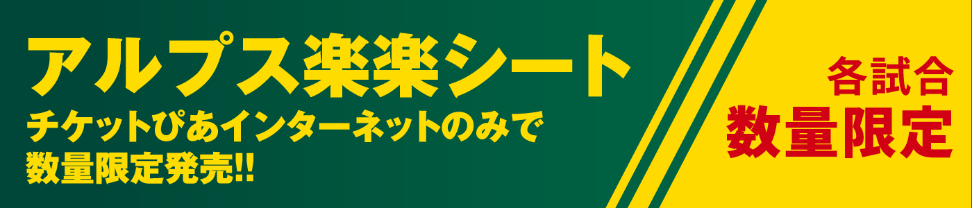 アルプス楽楽シート チケットぴあインターネットのみで数量限定発売!!各試合数量限定